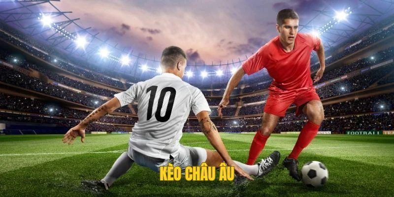 Tổng Quan Về Kèo Châu Âu